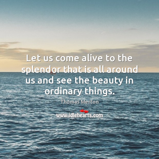 Let us come alive to the splendor that is all around us Image
