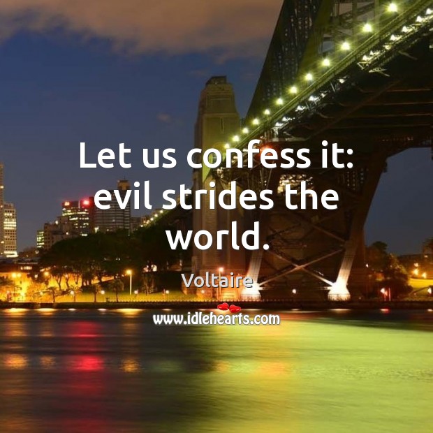 Let us confess it: evil strides the world. Image
