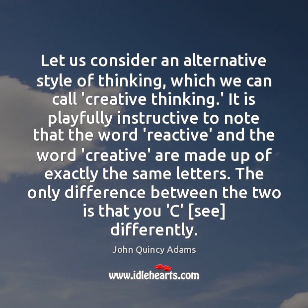 Let us consider an alternative style of thinking, which we can call John Quincy Adams Picture Quote