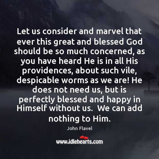 Let us consider and marvel that ever this great and blessed God John Flavel Picture Quote