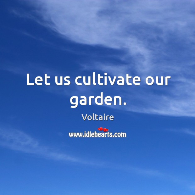 Let us cultivate our garden. Voltaire Picture Quote