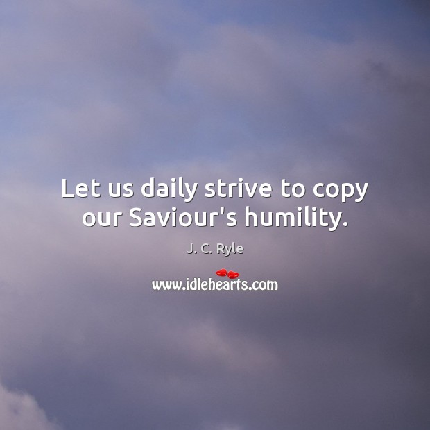 Let us daily strive to copy our Saviour’s humility. Image