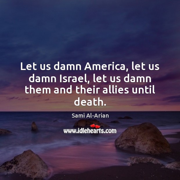 Let us damn America, let us damn Israel, let us damn them and their allies until death. Image