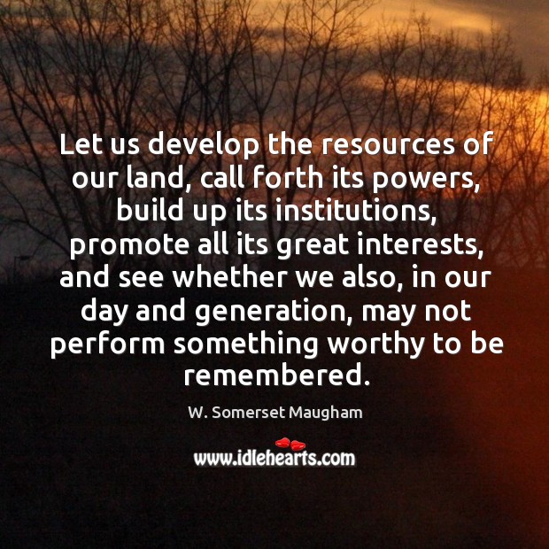 Let us develop the resources of our land, call forth its powers Image