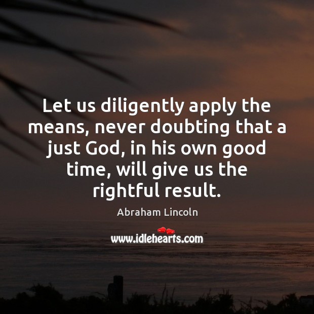 Let us diligently apply the means, never doubting that a just God, Abraham Lincoln Picture Quote
