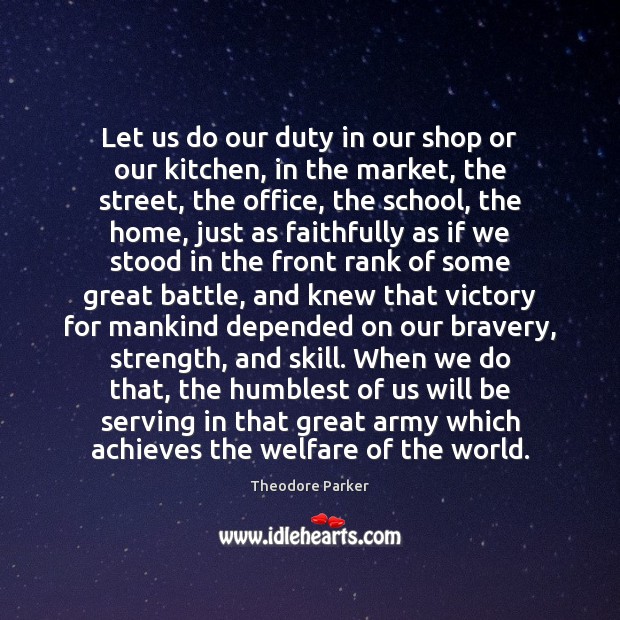 Let us do our duty in our shop or our kitchen, in Theodore Parker Picture Quote