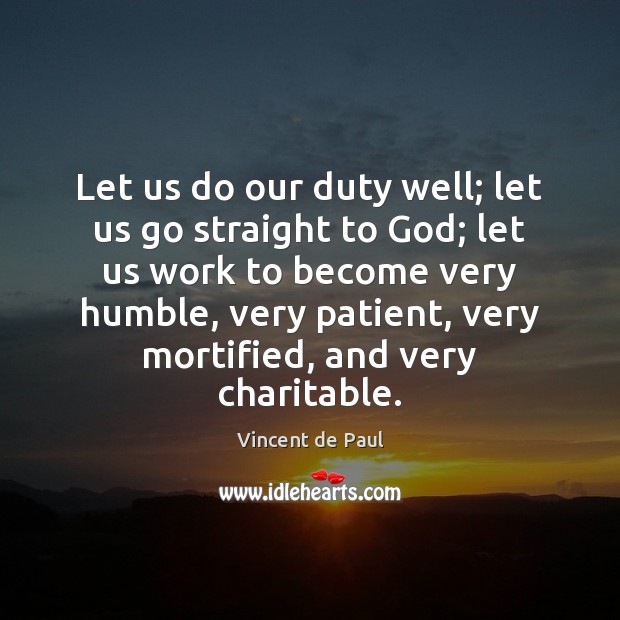 Let us do our duty well; let us go straight to God; Vincent de Paul Picture Quote