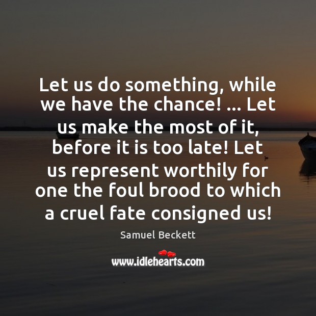 Let us do something, while we have the chance! … Let us make Samuel Beckett Picture Quote
