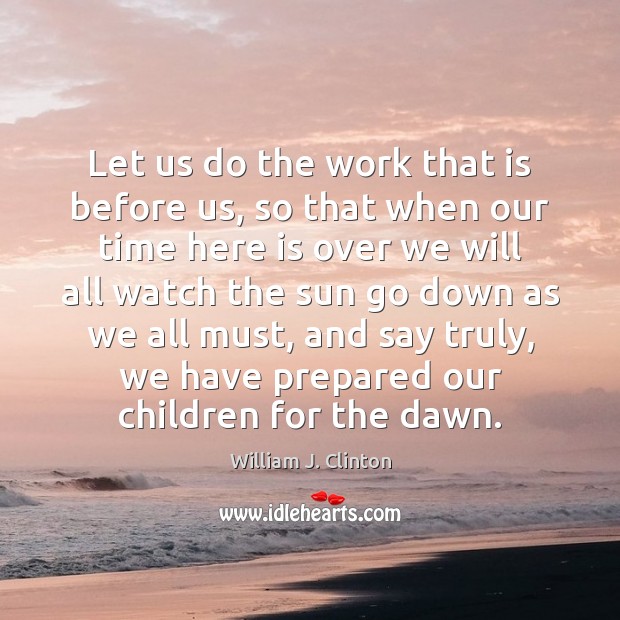 Let us do the work that is before us, so that when William J. Clinton Picture Quote