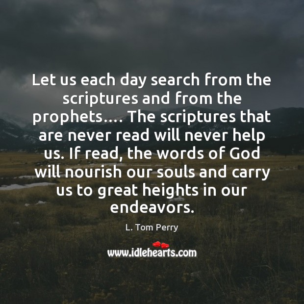 Let us each day search from the scriptures and from the prophets…. L. Tom Perry Picture Quote