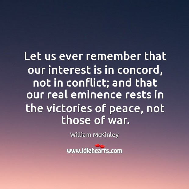 Let us ever remember that our interest is in concord, not in conflict; and that our real Image