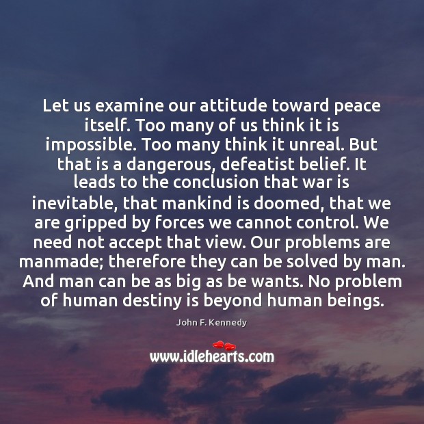 Let us examine our attitude toward peace itself. Too many of us Image