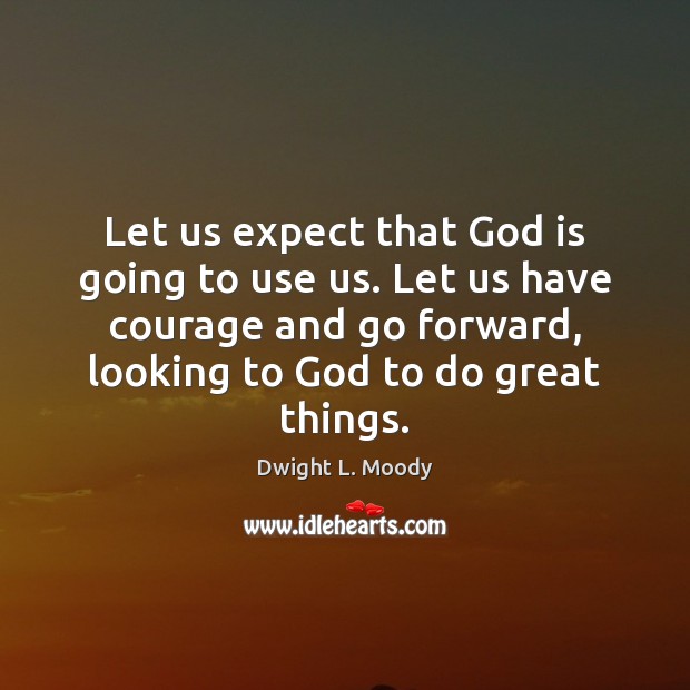 Let us expect that God is going to use us. Let us Courage Quotes Image