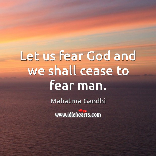 Let us fear God and we shall cease to fear man. Mahatma Gandhi Picture Quote