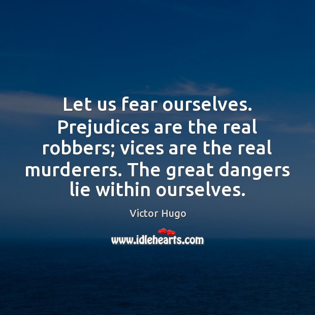 Let us fear ourselves. Prejudices are the real robbers; vices are the Lie Quotes Image