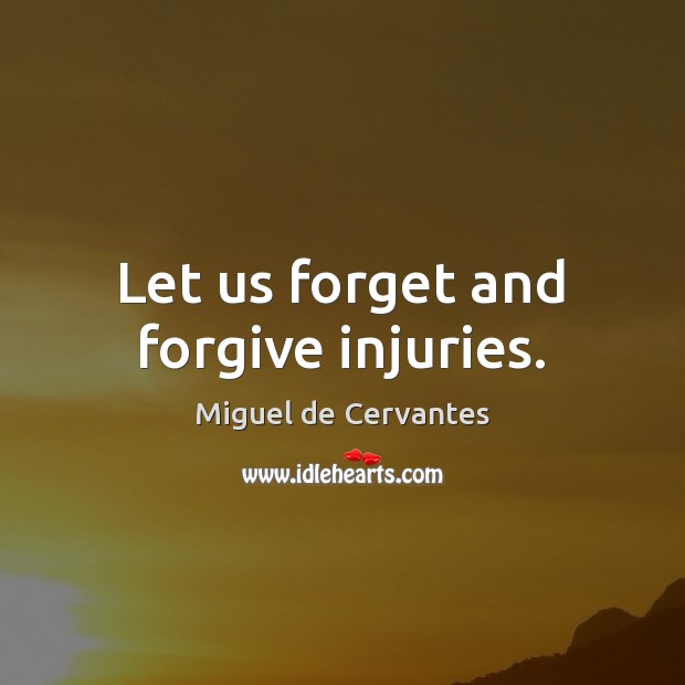 Let us forget and forgive injuries. Miguel de Cervantes Picture Quote