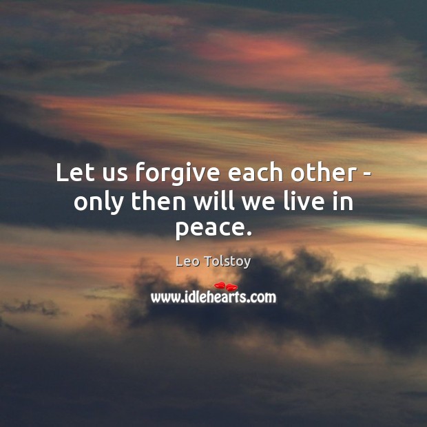 Let us forgive each other – only then will we live in peace. Leo Tolstoy Picture Quote