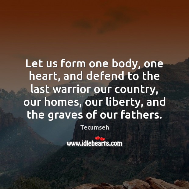 Let us form one body, one heart, and defend to the last Tecumseh Picture Quote