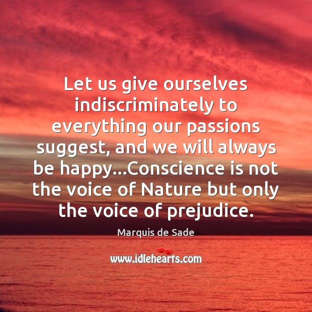 Let us give ourselves indiscriminately to everything our passions suggest, and we Marquis de Sade Picture Quote