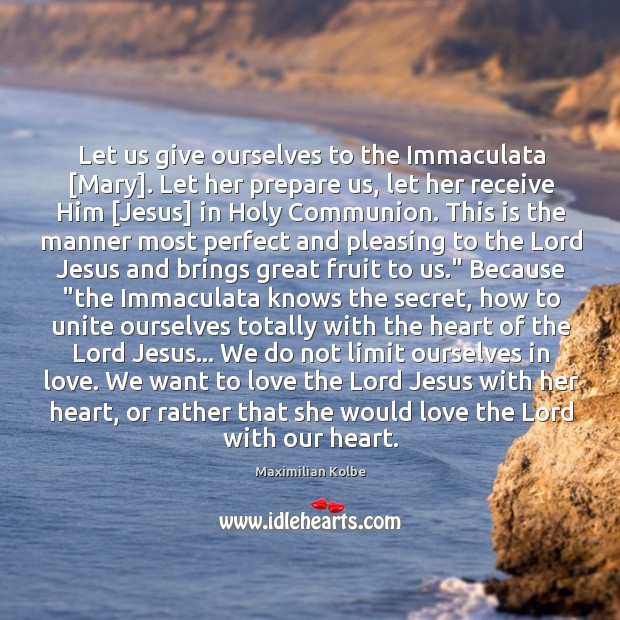 Let us give ourselves to the Immaculata [Mary]. Let her prepare us, Maximilian Kolbe Picture Quote