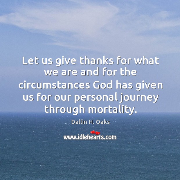 Let us give thanks for what we are and for the circumstances Dallin H. Oaks Picture Quote