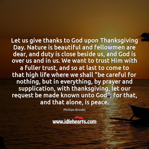 Let us give thanks to God upon Thanksgiving Day. Nature is beautiful Phillips Brooks Picture Quote