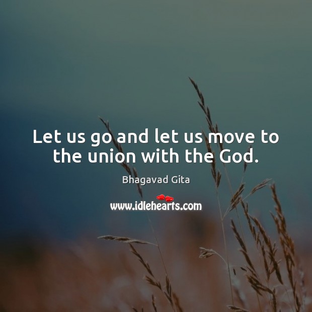 Let us go and let us move to the union with the God. God Quotes Image