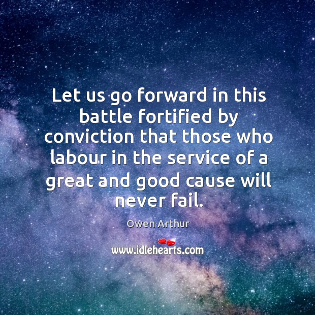 Let us go forward in this battle fortified by conviction that those who labour in the service Image