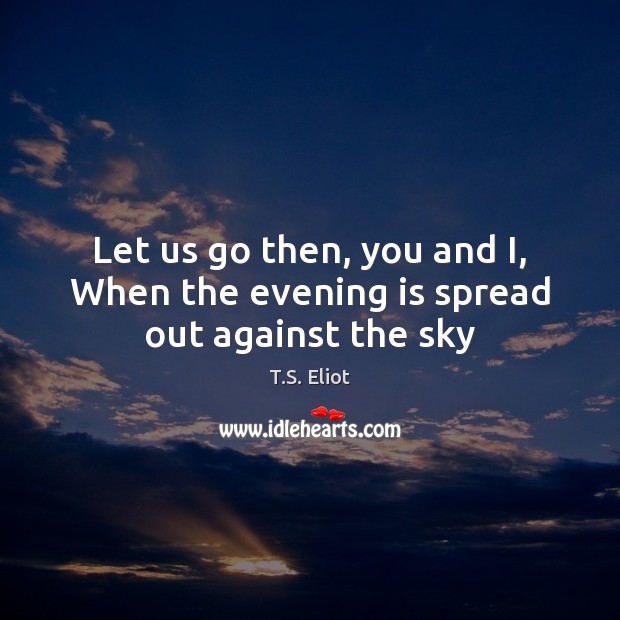 Let us go then, you and I, When the evening is spread out against the sky Image