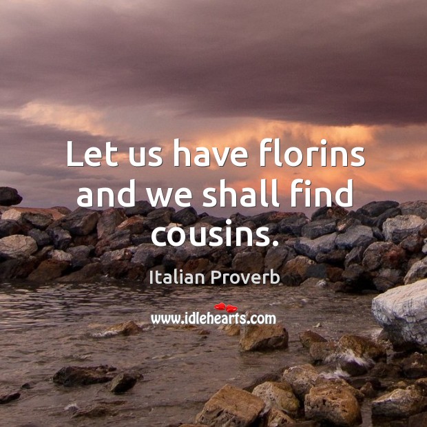 Let us have florins and we shall find cousins. Image