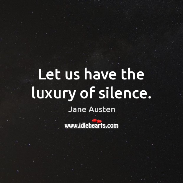Let us have the luxury of silence. Image