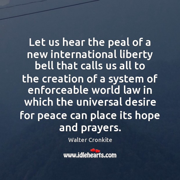 Let us hear the peal of a new international liberty bell that Walter Cronkite Picture Quote
