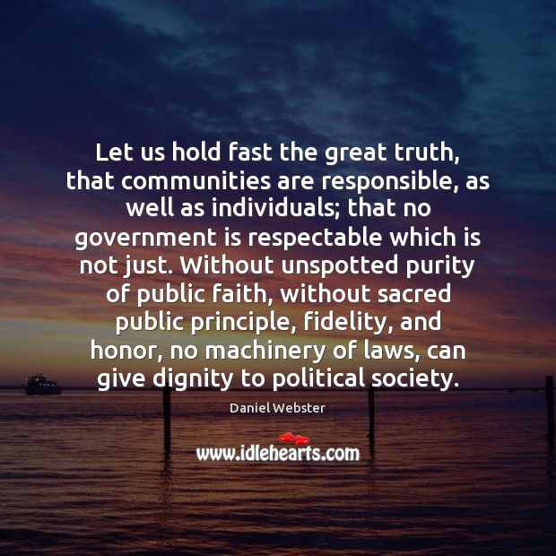 Let us hold fast the great truth, that communities are responsible, as Daniel Webster Picture Quote