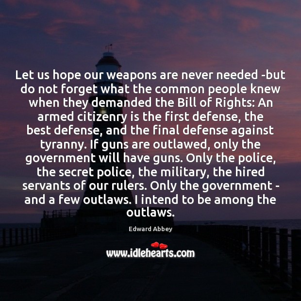 Let us hope our weapons are never needed -but do not forget Edward Abbey Picture Quote