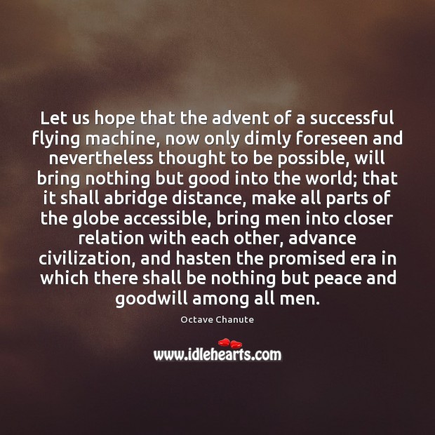 Let us hope that the advent of a successful flying machine, now Octave Chanute Picture Quote