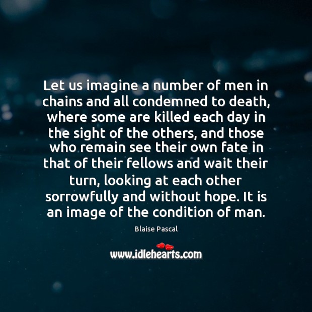 Let us imagine a number of men in chains and all condemned Blaise Pascal Picture Quote