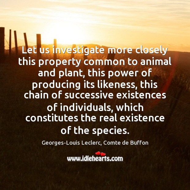 Let us investigate more closely this property common to animal and plant, Georges-Louis Leclerc, Comte de Buffon Picture Quote