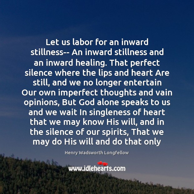 Let us labor for an inward stillness– An inward stillness and an Henry Wadsworth Longfellow Picture Quote