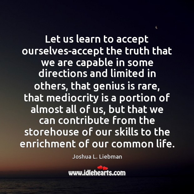 Let us learn to accept ourselves-accept the truth that we are capable Joshua L. Liebman Picture Quote