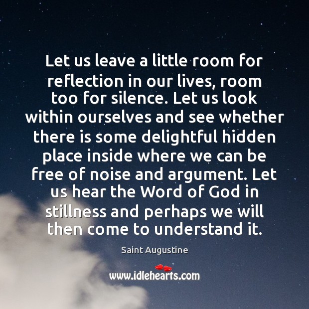 Let us leave a little room for reflection in our lives, room Saint Augustine Picture Quote
