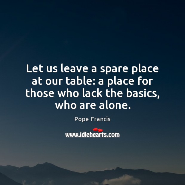 Let us leave a spare place at our table: a place for Pope Francis Picture Quote