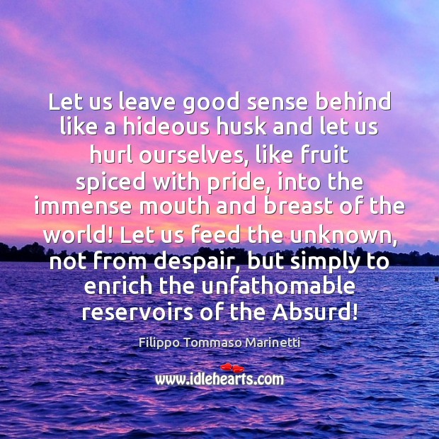 Let us leave good sense behind like a hideous husk and let Filippo Tommaso Marinetti Picture Quote