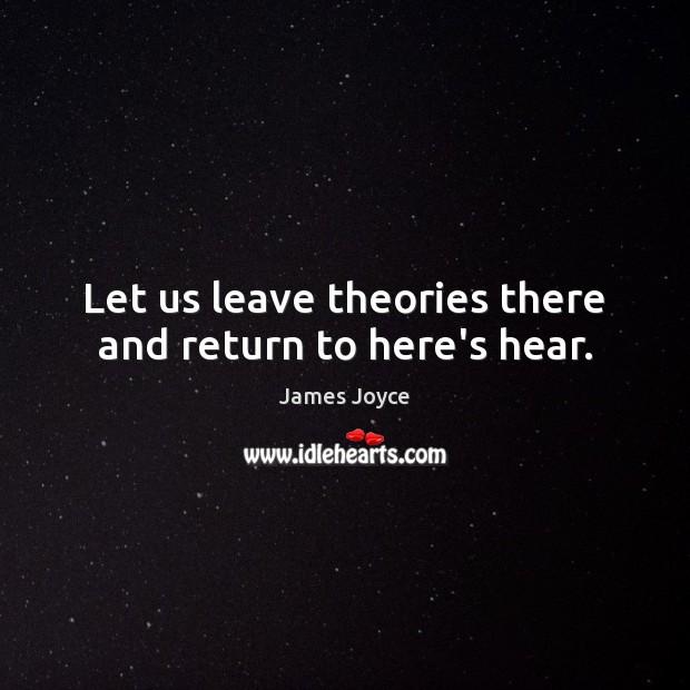 Let us leave theories there and return to here’s hear. James Joyce Picture Quote