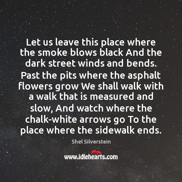 Let us leave this place where the smoke blows black And the Shel Silverstein Picture Quote