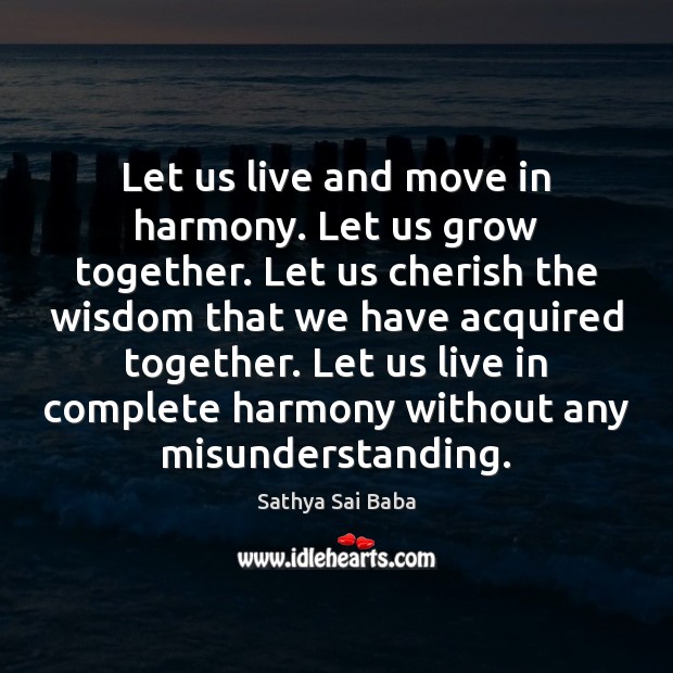 Let us live and move in harmony. Let us grow together. Let Sathya Sai Baba Picture Quote