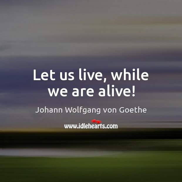 Let us live, while we are alive! Image