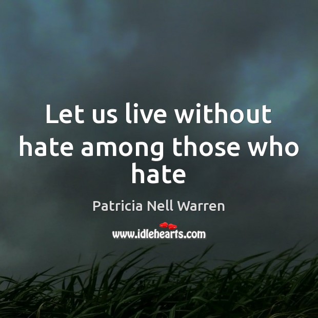 Let us live without hate among those who hate Patricia Nell Warren Picture Quote