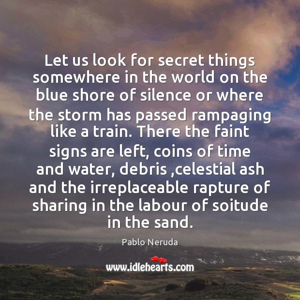 Let us look for secret things somewhere in the world on the Pablo Neruda Picture Quote