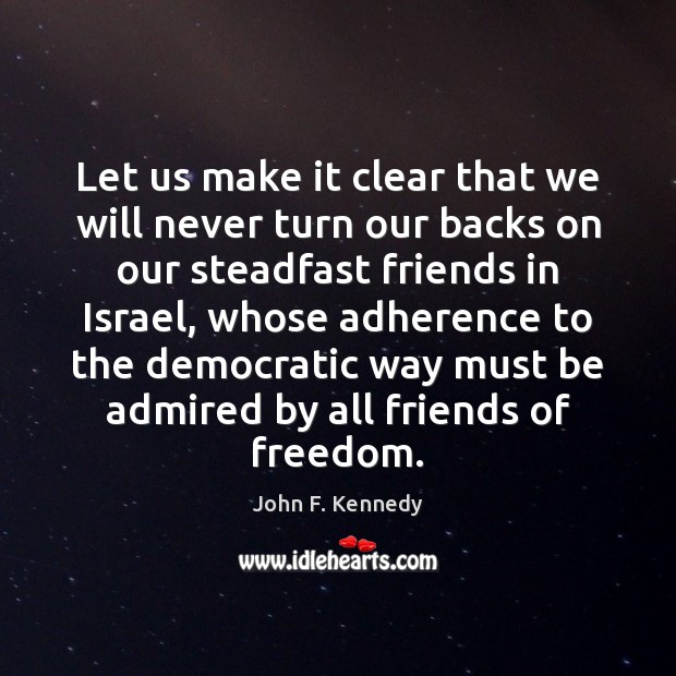 Let us make it clear that we will never turn our backs John F. Kennedy Picture Quote