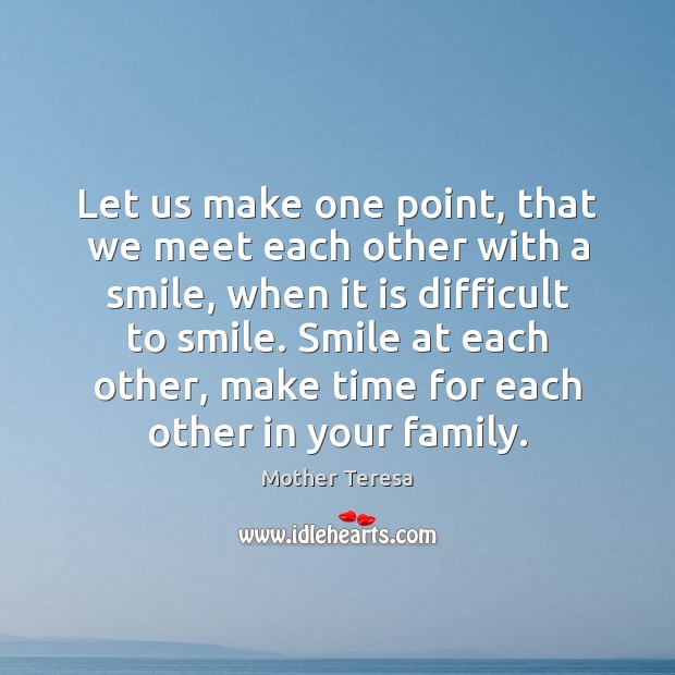Let us make one point, that we meet each other with a Mother Teresa Picture Quote